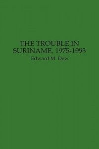 The Trouble in Suriname 1975 93 New by Edward M Dew 027594834X