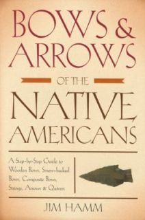 Bows and Arrows of the Native Americans A Step by Step Guide to Wooden