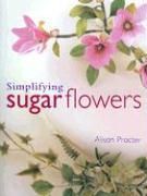 Simplifying Sugar Flowers New by Alison Procter 1853919349