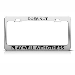 Does Not Play Well With Others Humor License Plate Frame Stainless
