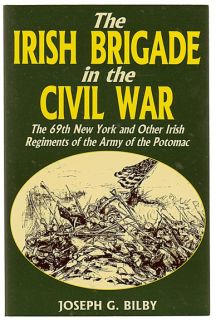 The Irish Brigade in The Civil War by Joseph G Bilby  