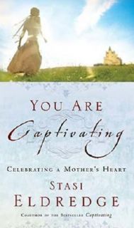You Are Captivating Celebrating a Mothers Heart by Stasi Eldredge