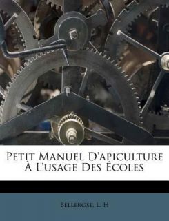 Petit Manuel DApiculture À LUsage Des Écoles by Bellerose H 2011