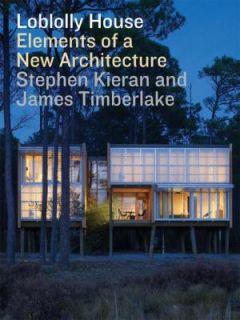 Loblolly House Elements of a New Architecture by Stephen Kieran and