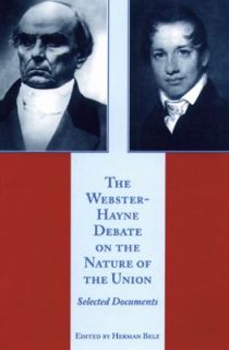 The Webster Hayne Debate on the Nature of the Union by Daniel Webster