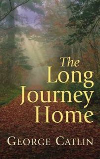NEW The Long Journey Home by George Catlin Paperback Book