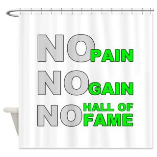  No Pain No Gain No Hall of Fame Shower Curtain  Use code FREECART at Checkout